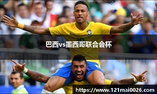巴西vs墨西哥联合会杯
