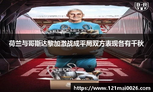 荷兰与哥斯达黎加激战成平局双方表现各有千秋