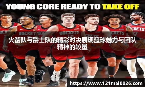 火箭队与爵士队的精彩对决展现篮球魅力与团队精神的较量