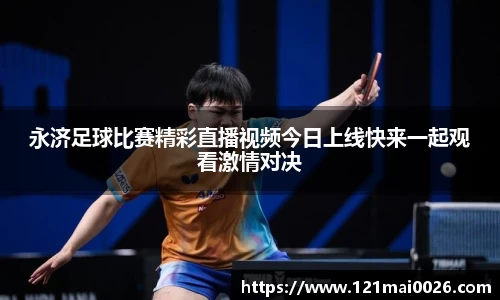 永济足球比赛精彩直播视频今日上线快来一起观看激情对决