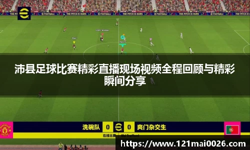 沛县足球比赛精彩直播现场视频全程回顾与精彩瞬间分享