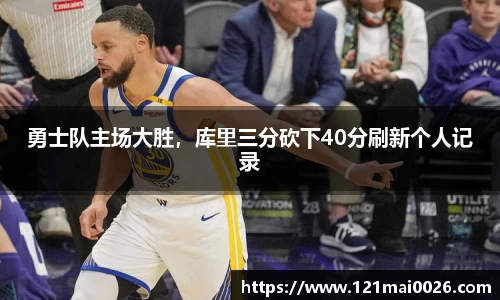 勇士队主场大胜，库里三分砍下40分刷新个人记录