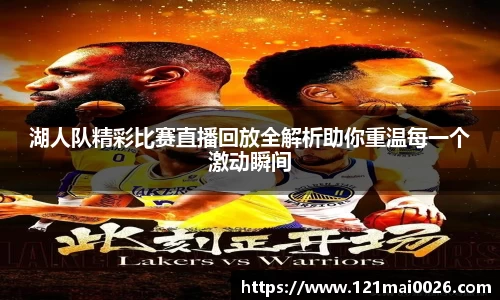 湖人队精彩比赛直播回放全解析助你重温每一个激动瞬间
