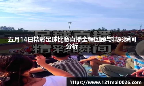 五月14日精彩足球比赛直播全程回顾与精彩瞬间分析
