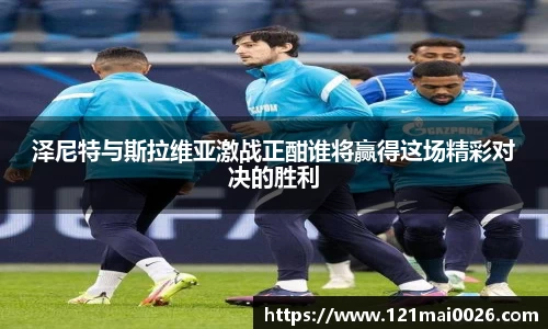 泽尼特与斯拉维亚激战正酣谁将赢得这场精彩对决的胜利