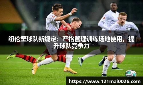 纽伦堡球队新规定：严格管理训练场地使用，提升球队竞争力