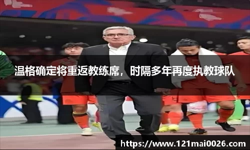 温格确定将重返教练席，时隔多年再度执教球队